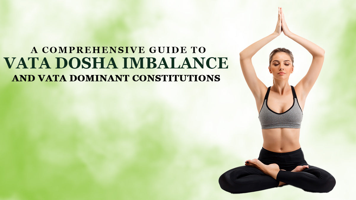 Guide to Vata Dosha Imbalance and Vata Dominant Constitutions