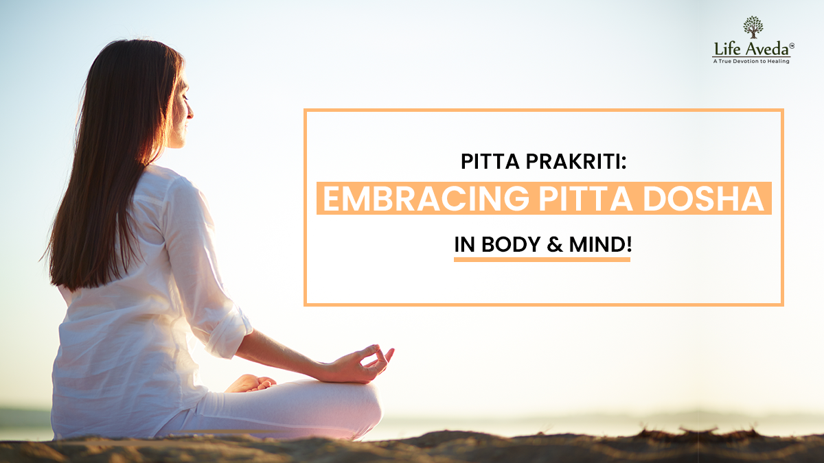 Pitta Prakriti: Embracing Pitta Dosha in Body & Mind!